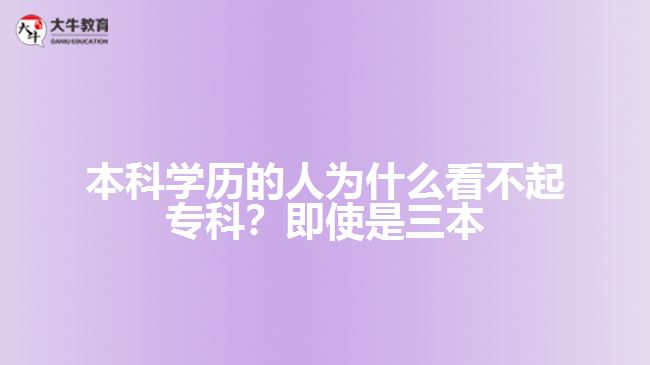 本科學(xué)歷的人為什么看不起?？?？即使是三本