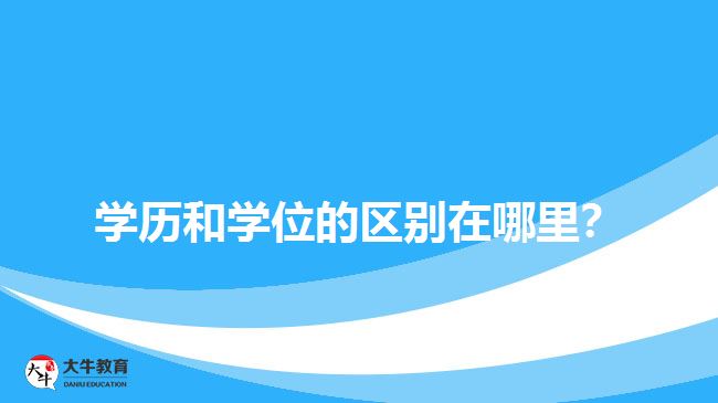 學歷和學位的區(qū)別在哪里？