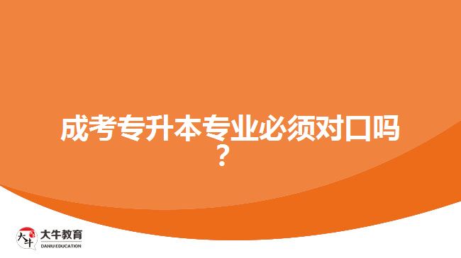 成考專(zhuān)升本專(zhuān)業(yè)必須對(duì)口嗎？