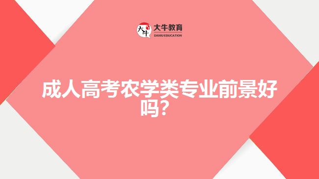 成人高考農(nóng)學(xué)類專業(yè)前景好嗎？