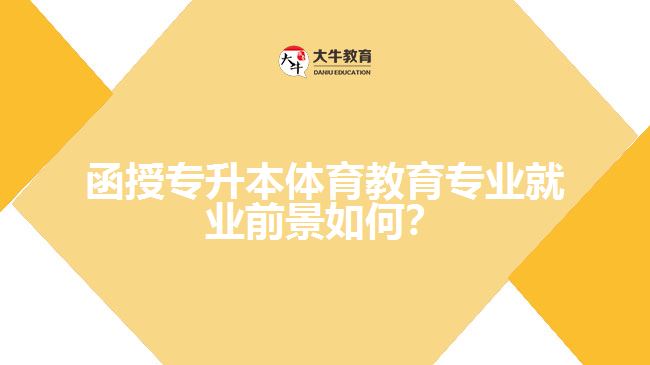 函授專升本體育教育專業(yè)就業(yè)前景如何？