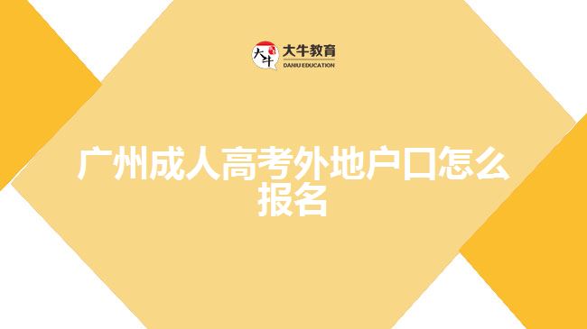 廣州成人高考外地戶(hù)口怎么報(bào)名