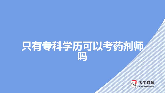 只有?？茖W(xué)歷可以考藥劑師嗎