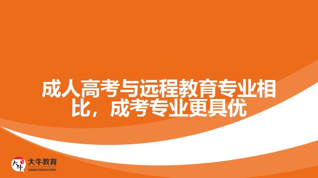 成人高考與遠(yuǎn)程教育專業(yè)相比，成考專業(yè)更具優(yōu)