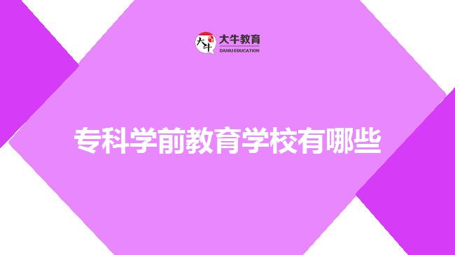 ?？茖W(xué)前教育學(xué)校有哪些