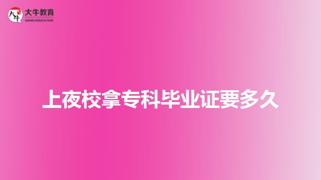 上夜校拿專科畢業(yè)證要多久