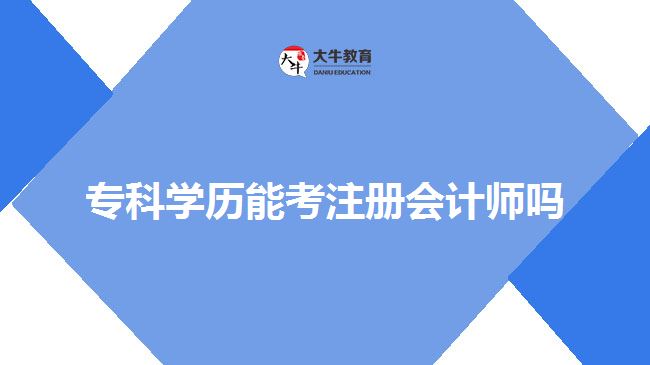 專科學(xué)歷能考注冊會計師嗎
