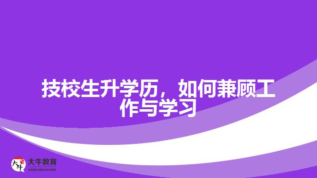 技校生升學(xué)歷，如何兼顧工作與學(xué)習(xí)