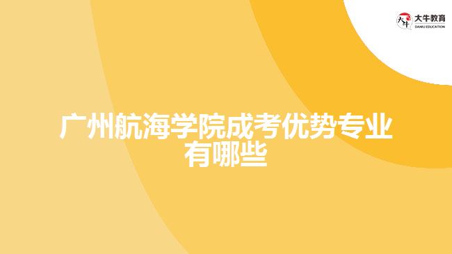 廣州航海學(xué)院成考優(yōu)勢(shì)專(zhuān)業(yè)有哪些