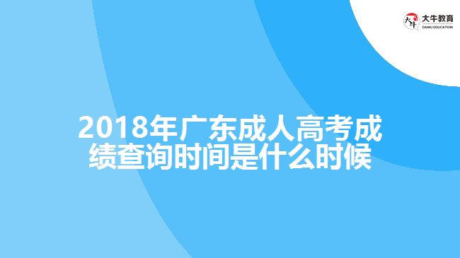 2018年廣東成人高考成績(jī)查詢(xún)時(shí)間是什么時(shí)候