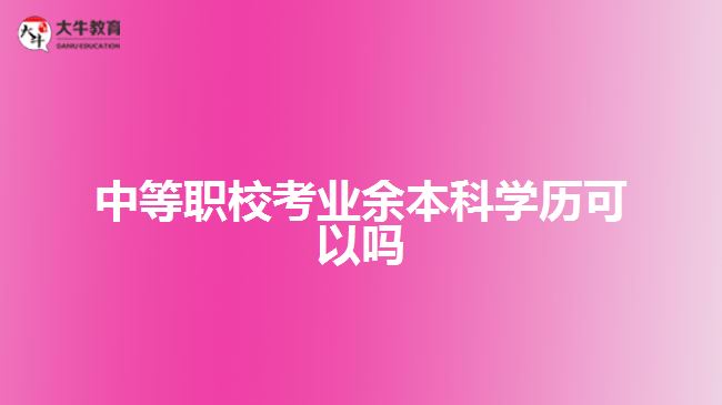 中等職?？紭I(yè)余本科學(xué)歷可以嗎
