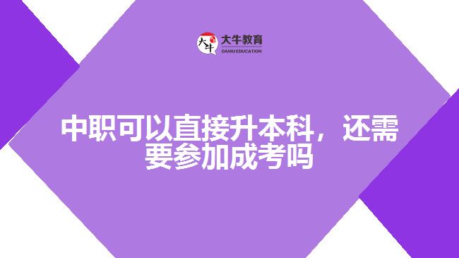 中職可以直接升本科，還需要參加成考嗎