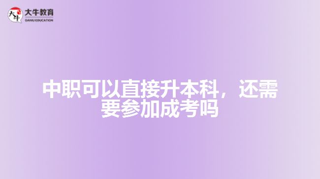 中職可以直接升本科，還需要參加成考嗎