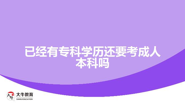 已經(jīng)有?？茖W歷還要考成人本科嗎