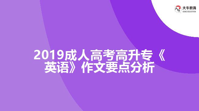 2019成人高考高升?！队⒄Z(yǔ)》作文要點(diǎn)分析