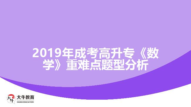 2019年成考高升?！稊?shù)學(xué)》重難點(diǎn)題型分析