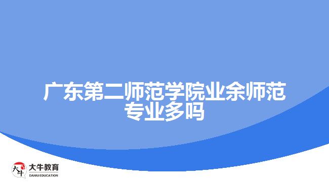 廣東第二師范學(xué)院業(yè)余師范專(zhuān)業(yè)多嗎
