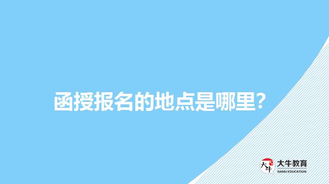 函授報(bào)名的地點(diǎn)是哪里？