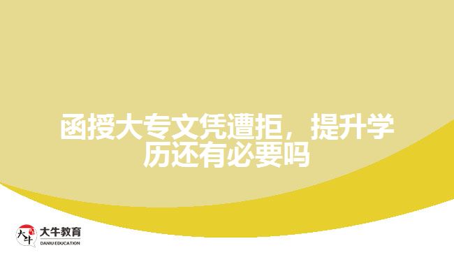 函授大專文憑遭拒，提升學(xué)歷還有必要嗎