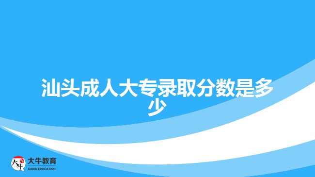 汕頭成人大專錄取分?jǐn)?shù)是多少
