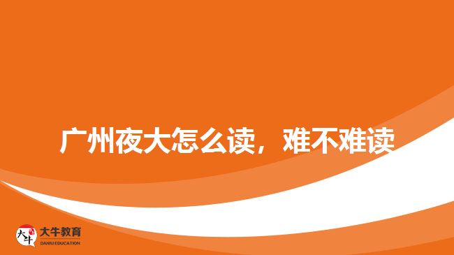 廣州夜大怎么讀，難不難讀