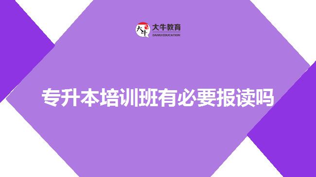 專升本培訓班有必要報讀嗎