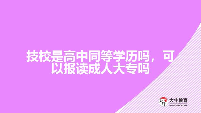 技校是高中同等學(xué)歷嗎，可以報讀成人大專嗎