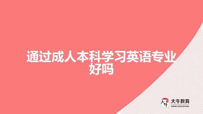 通過成人本科學習英語專業(yè)好嗎