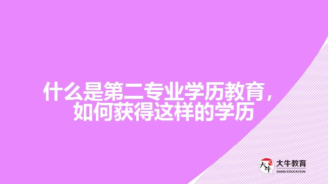什么是第二專業(yè)學(xué)歷教育，如何獲得這樣的學(xué)歷