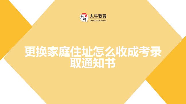 更換家庭住址怎么收成考錄取通知書(shū)