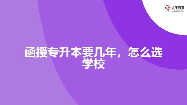 函授專升本要幾年，怎么選學校