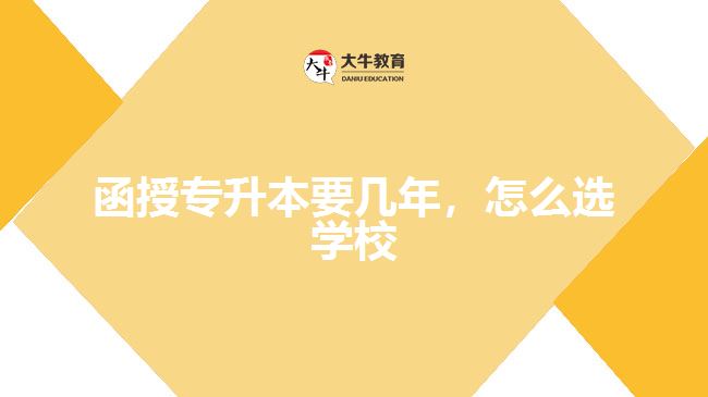 函授專(zhuān)升本要幾年，怎么選學(xué)校