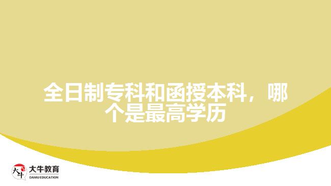 全日制專科和函授本科，哪個是最高學歷