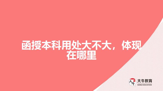 函授本科用處大不大，體現(xiàn)在哪里