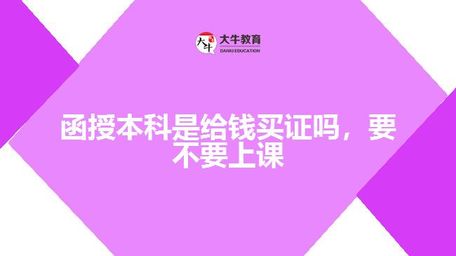 函授本科是給錢買證嗎，要不要上課