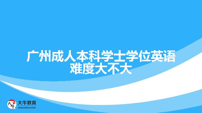廣州成人本科學士學位英語難度大不大