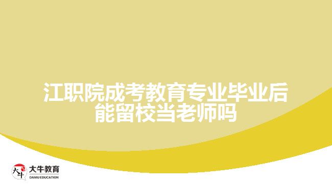 江職院成考教育專(zhuān)業(yè)畢業(yè)后能留校當(dāng)老師嗎