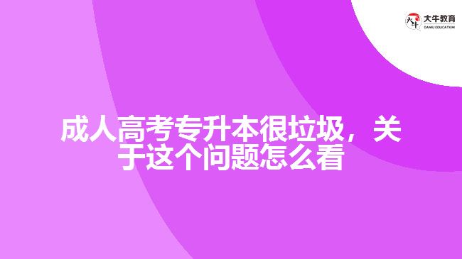 成人高考專升本很垃圾，關(guān)于這個(gè)問題怎么看