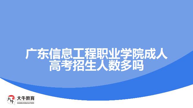 廣東信息工程職業(yè)學院成人高考招生人數(shù)多嗎