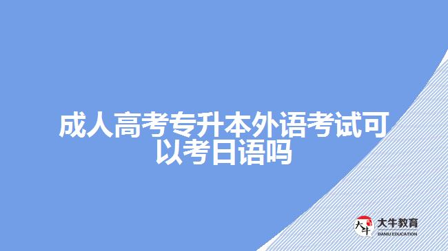 成人高考專升本外語(yǔ)考試可以考日語(yǔ)嗎