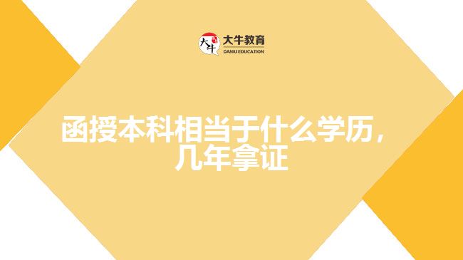函授本科相當(dāng)于什么學(xué)歷，幾年拿證