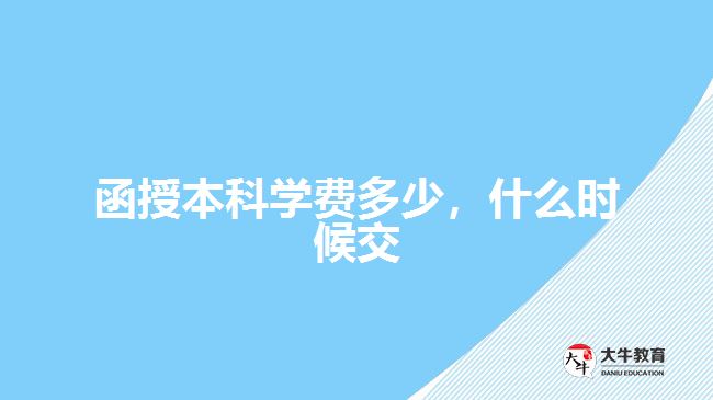 函授本科學(xué)費多少，什么時候交