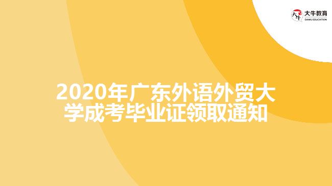 2020年廣東外語外貿大學成考畢業(yè)證領取通知
