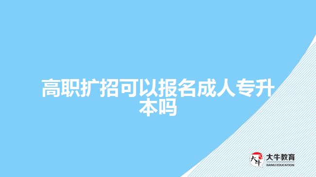 高職擴(kuò)招可以報名成人專升本嗎