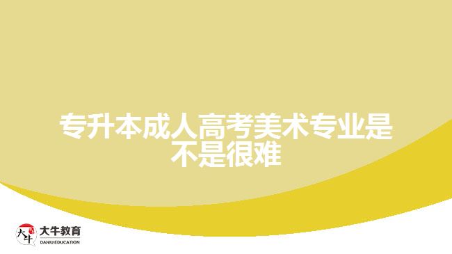 專升本成人高考美術(shù)專業(yè)是不是很難
