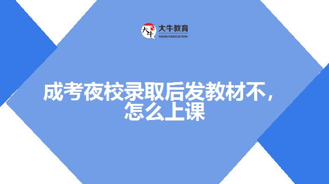 成考夜校錄取后發(fā)教材不，怎么上課