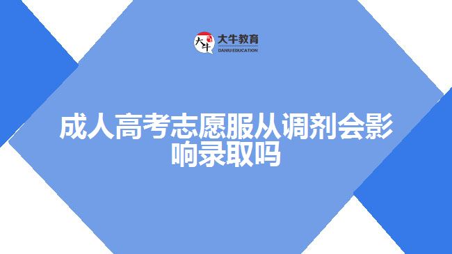 成人高考志愿服從調劑會影響錄取嗎