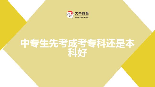 中專生先考成考?？七€是本科好