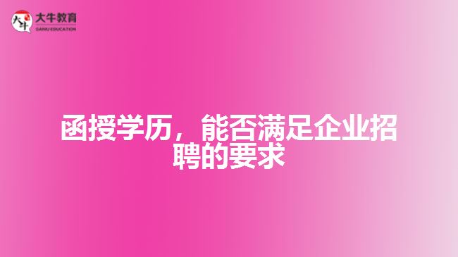 函授學(xué)歷，能否滿足企業(yè)招聘的要求