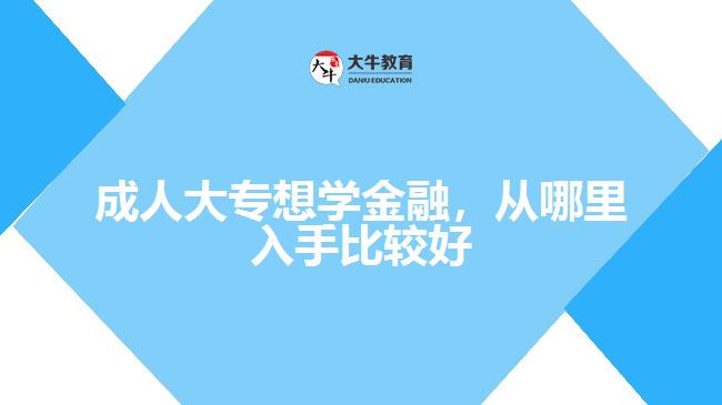 成人大專想學(xué)金融，從哪里入手比較好